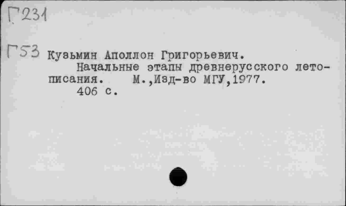 ﻿Г 23-1
Г S3 Кузьмин Аполлон Григорьевич.
Начальные этапы древнерусского летописания.	М.,Изд-во МГУ,1977.
406 с.